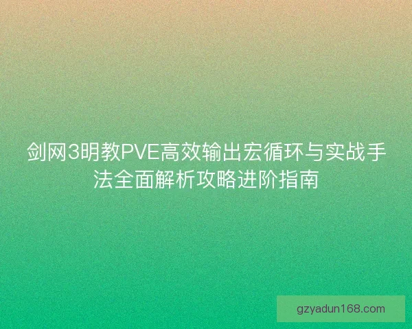 剑网3明教PVE高效输出宏循环与实战手法全面解析攻略进阶指南