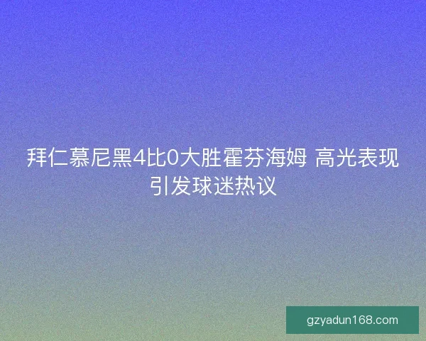 拜仁慕尼黑4比0大胜霍芬海姆 高光表现引发球迷热议
